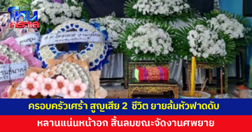 ครอบครัวเศร้า สูญเสีย 2 ชีวิตติดกัน ยายล้มหัวฟาดดับ หลานชายแน่นหน้าอก สิ้นลมขณะจัดงานศพยาย