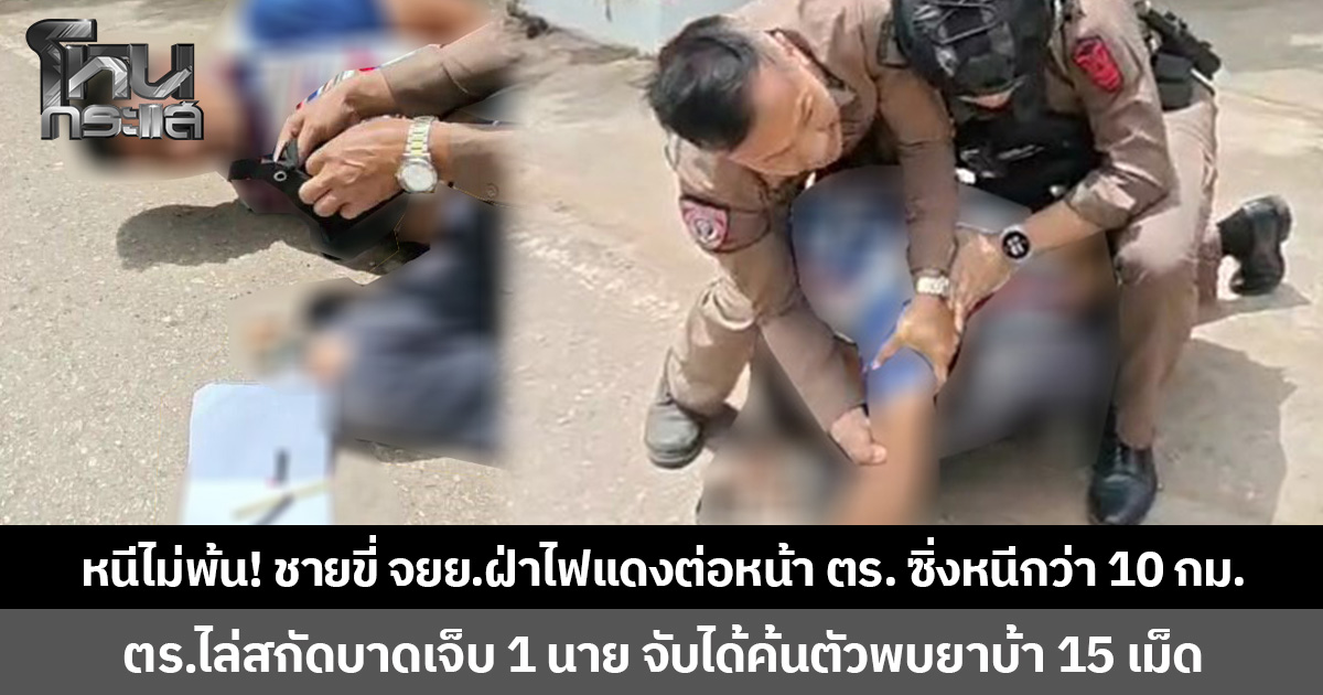 หนีไม่พ้น! ชายขี่ จยย.ฝ่าไฟแดงต่อหน้าตำรวจ  ซิ่งหนีกว่า 10 กม. ตำรวจไล่สกัดบาดเจ็บ 1 นาย จับได้ค้นตัวพบยาบ้า 15 เม็ด