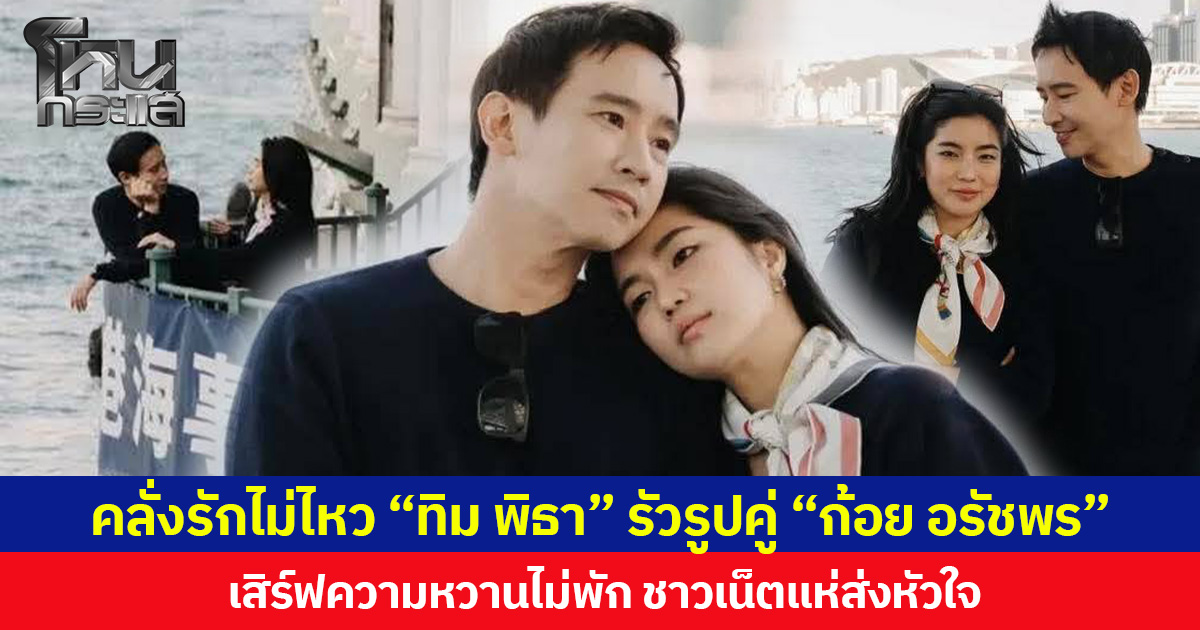 คลั่งรักไม่ไหว “ทิม พิธา” รัวรูปคู่ “ก้อย อรัชพร” เสิร์ฟความหวานไม่พัก ชาวเน็ตแห่ส่งหัวใจ