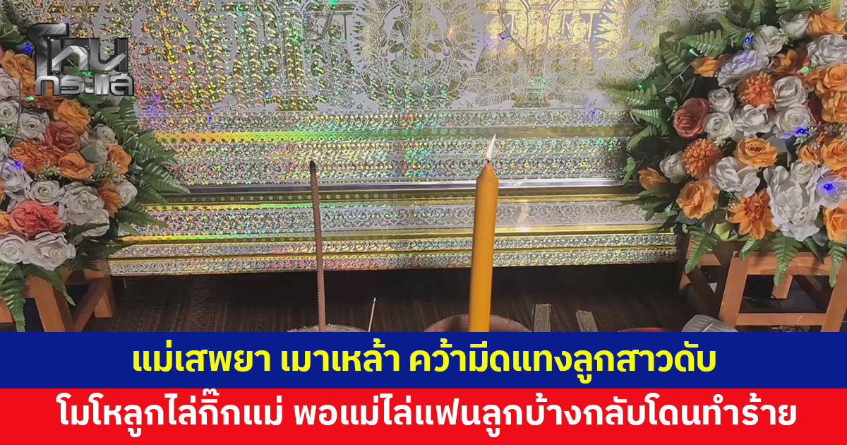 แม่เสพยา เมาเหล้า คว้ามีดแทงลูกสาวดับ อ้างโมโหลูกไล่กิ๊กออกจากบ้าน พอแม่ไล่แฟนลูกบ้างกลับโดนทำร้าย