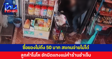 ซื้อของไม่ถึง 50 บาท แม่ค้าบอกว่าสแกนจ่ายไม่ได้ ลูกค้าโมโห แทงแม่ค้าบาดเจ็บ