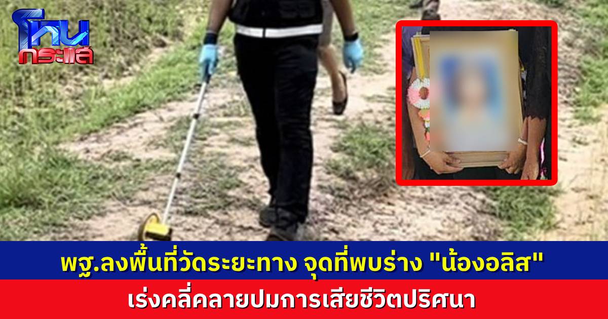 พฐ.ลงพื้นที่วัดระยะทาง จุดที่ร่าง “น้องอลิส” ห่างจากศูนย์เด็กเล็ก 574 เมตร