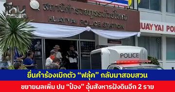 ยื่นคำร้องเบิกตัว “ฟลุ้ค” กลับมาสอบสวน ขยายผลเพิ่ม ปม “ป๋อง” อุ้มสังหารฝังดินอีก 2 ราย ยังหาร่างไม่พบ