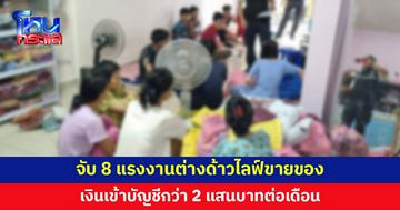 จับแรงงานต่างด้าว ไลฟ์ขายของ พบเงินเข้าบัญชีกว่า 2 แสนบาทต่อเดือน 