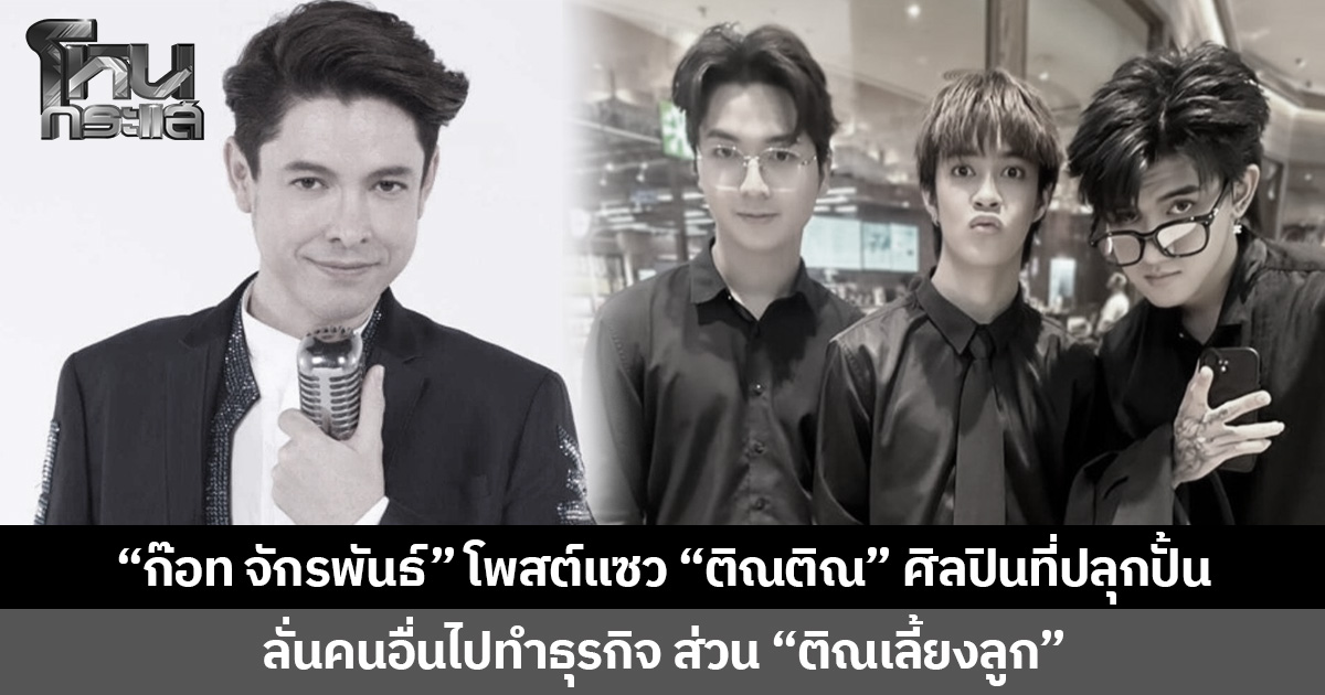 “ก๊อท จักรพันธ์” โพสต์แซว “ติณติณ” ศิลปินที่ปลุกปั้น ลั่นคนอื่นไปทำธุรกิจ ส่วน “ติณเลี้ยงลูก”