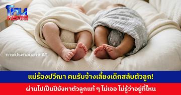 แม่ใจสลาย... คนรับจ้างเลี้ยงเด็กสลับตัวลูก! เลี้ยงลูกคนอื่น 1 ปีถึงรู้ความจริง ปัจจุบันยังหาตัวลูกแท้ ๆ ไม่เจอ