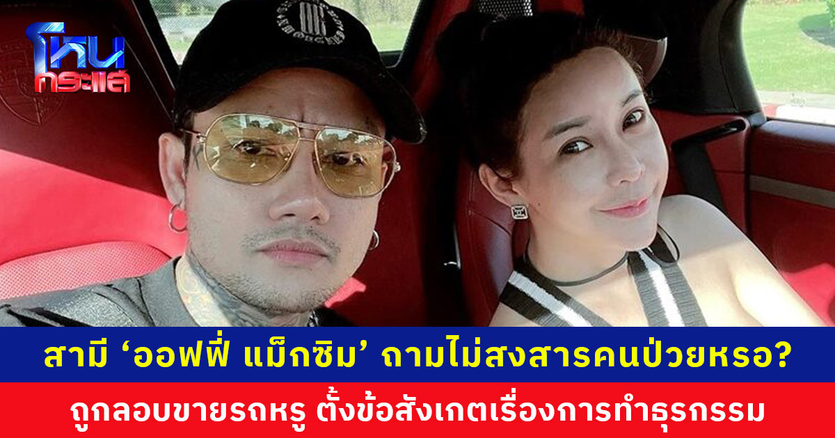 ไม่สงสารคนป่วยหรอ? สามี ‘ออฟฟี่ แม็กซิม’ ตั้งข้อสังเกตถูกลอบขายรถหรู งง! รถราคา 6 ล้าน ขายได้หลักแสน