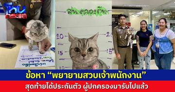 เจ้าของมารับตัวแล้ว! น้องแมว ที่พลัดหลงมาที่ สน.คลองตัน พี่ผู้กองให้รับทราบข้อกล่าวหา  “พยายามสวบเจ้าพนักงาน” ก่อนให้ประกันตัวกลับบ้านไป