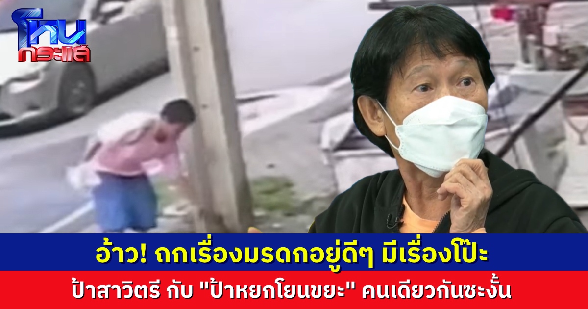 นักเรียนโหนกระแสร้องเอ้า! “ป้าสาวิตรี” คุยเรื่องมรดกอยู่ดีๆ โป๊ะเป็น “ป้าหยกโยนขยะ” ในข่าวเก่าปี 65