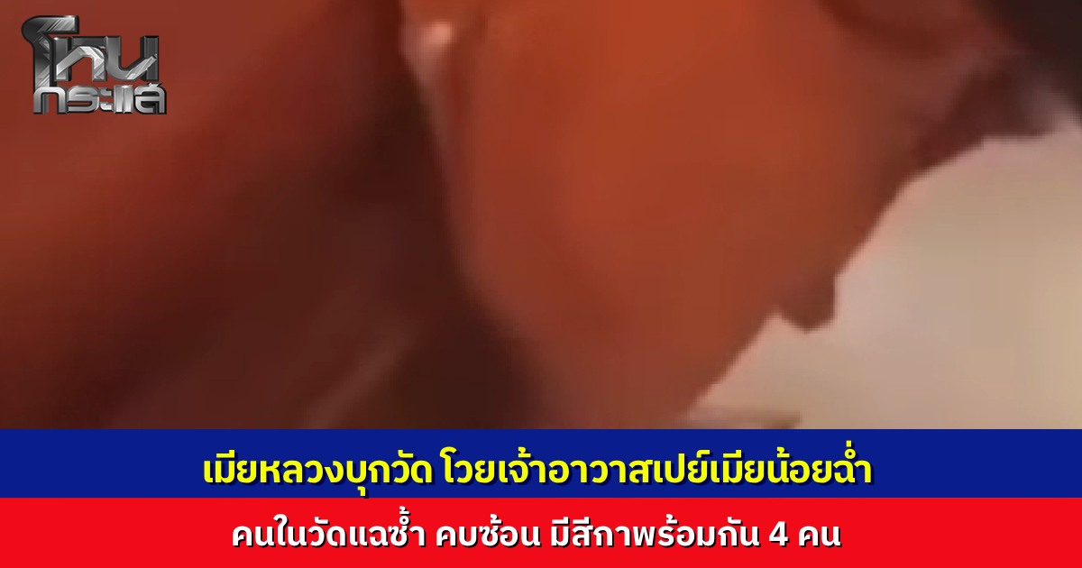 ฉาววงการผ้าเหลือง ว่อนคลิปเมียหลวงบุกวัด แฉเจ้าอาวาสวัดดังซุกกิ๊ก เปย์เงินทำศัลยกรรม ผู้ช่วยเจ้าอาวาสแฉซ้ำ คบซ้อนถึงสี่คน ชาวบ้านจี้ตรวจสอบเงินบริจาคล่องหน