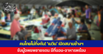 คนไทยไม่ทิ้งกัน! 'เนวิน' เปิดสนามช้างฯ รับผู้อพยพชายแดน