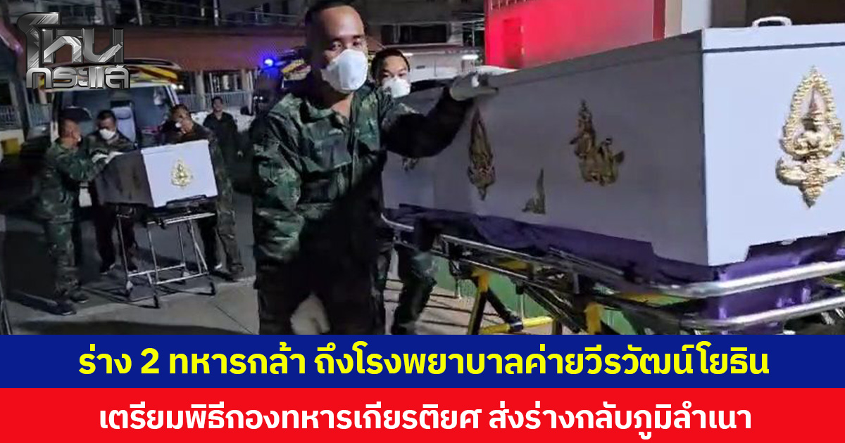 ร่าง 2 ทหารกล้า ถึงโรงพยาบาลค่ายวีรวัฒน์โยธิน เตรียมพิธีกองทหารเกียรติยศ ส่งร่างกลับภูมิลำเนา