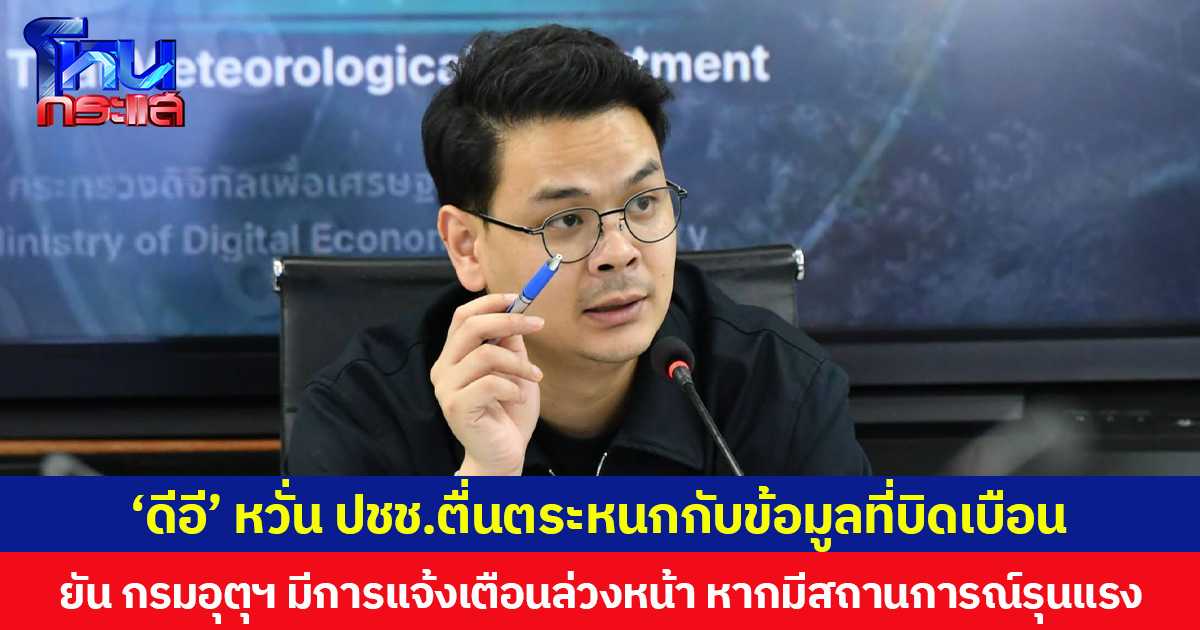 ‘ดีอี’ หวั่น ปชช. ตื่นตระหนกกับข้อมูลที่บิดเบือน ยืนยัน กรมอุตุฯ มีการแจ้งเตือนล่วงหน้าอย่างน้อย 3 วัน หากมีสถานการณ์รุนแรง
