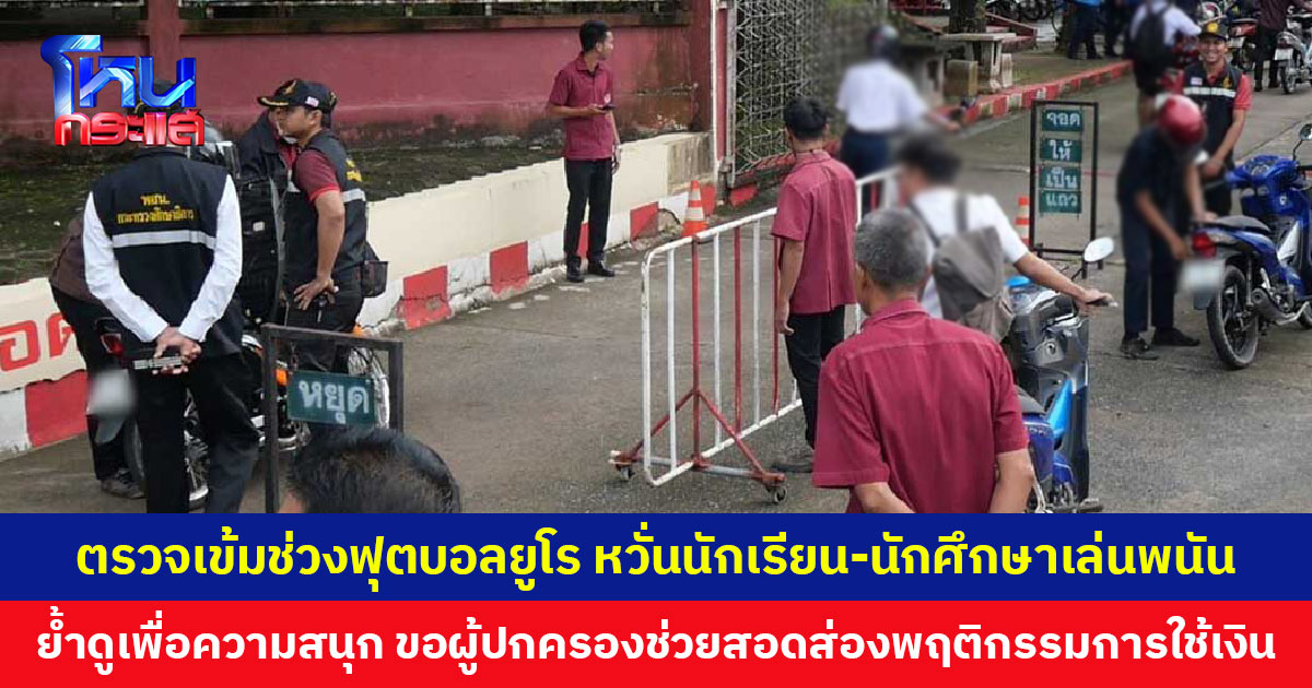 ตรวจเข้มช่วงฟุตบอลยูโร หวั่นเด็กเล่นพนัน ประสานผู้ปกครองสอดส่องพฤติกรรมการใช้เงิน ย้ำให้ดูเพื่อความสนุก