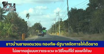 ชาวบ้านชายแดนวอน กองทัพ-รัฐบาลจัดการให้เด็ดขาด ไม่อยากอยู่แบบหวาดระแวง จะวิธีไหนก็ได้ ขอแค่ให้จบ