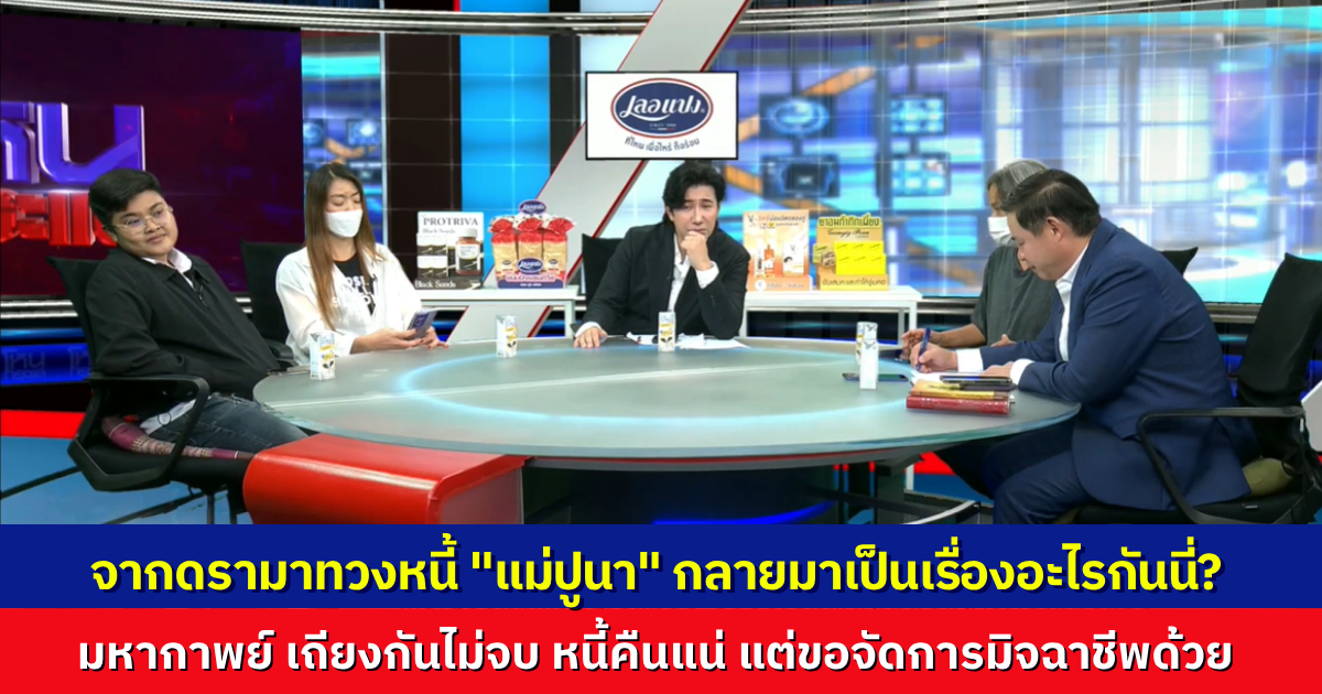 ดรามา “แม่ปูนา” จากเจ้าหนี้ วันนี้มานั่งเป็นลูกหนี้ ลั่น หนี้เท่าไหร่ก็พร้อมชดใช้ แต่ที่ค้างคาใจ คือมิจฉาชีพหวังทำลายให้ไม่มีที่ยืน
