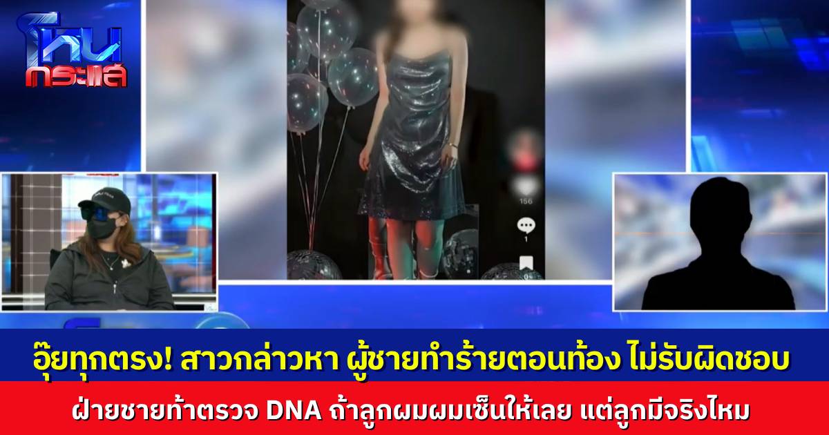 อุ๊ยทุกท่อน! สาวร้องถูกแฟนหนุ่มทำร้ายตอนท้อง ไม่รับผิดชอบเด็ก ฝ่ายชายโฟนอินโต้ เขาโกหกตั้งแต่รูปโปรไฟล์ เด็กมีตัวตนจริงไหม ท้าพามาตรวจ DNA