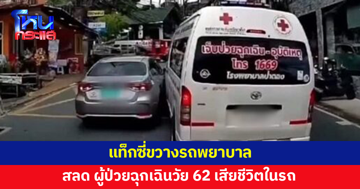 แท็กซี่ขวางรถพยาบาล สลด ผู้ป่วยฉุกเฉินวัย 62 เสียชีวิตในรถ