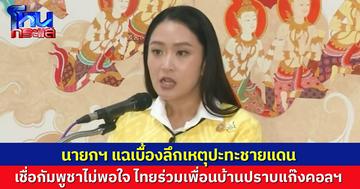 นายกฯ แฉกัมพูชาไม่พอใจ ไทยร่วมมือลาว-เมียนมา ปราบแก๊งคอลฯ คาดเป็นจุดเริ่มต้นขัดแย้ง