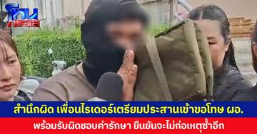 สำนึกผิด เพื่อนไรเดอร์เตรียมประสานเข้าขอโทษ ผอ.สำนักงานสืบสวนฯ ป.ป.ช. พร้อมรับผิดชอบค่ารักษา ยืนยันจะไม่ก่อเหตุซ้ำอีก