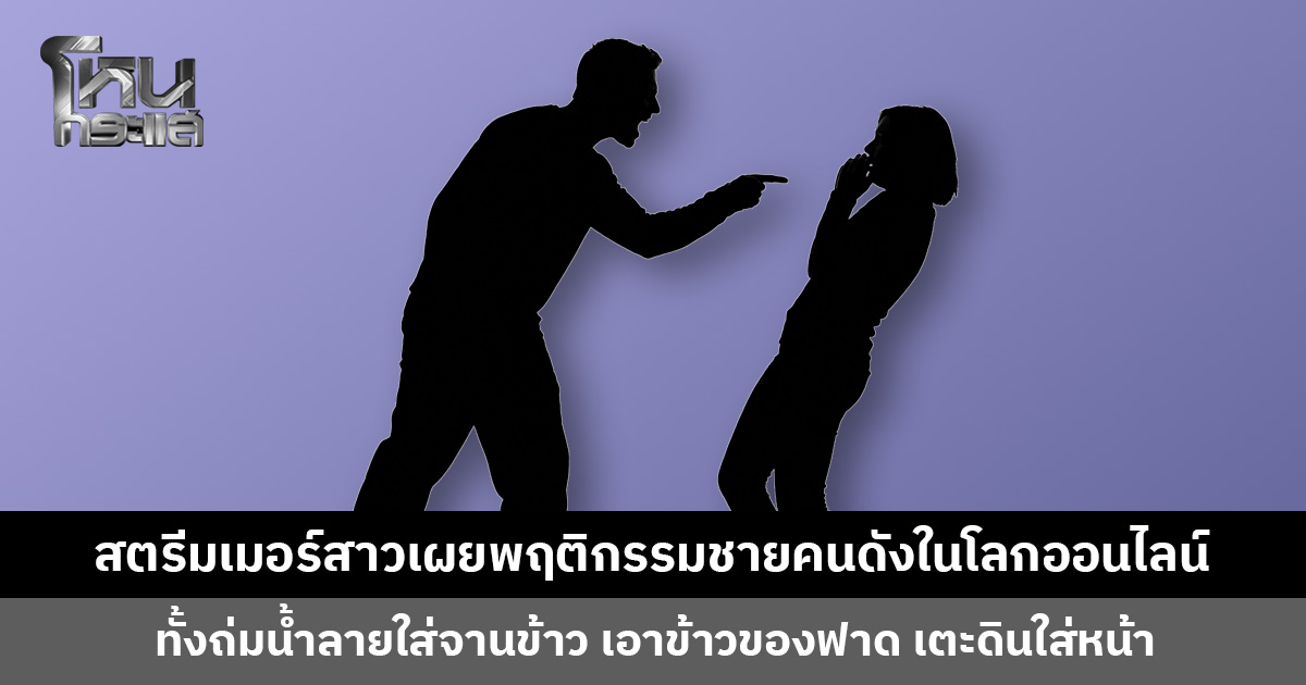 สตรีมเมอร์สาวเผยพฤติกรรมชายคนดังในโลกออนไลน์ ไม่พอใจอะไรก็ระเบิดอารมณ์ โดนทำร้ายทั้งร่างกายและจิตใจจนป่วยแพนิก