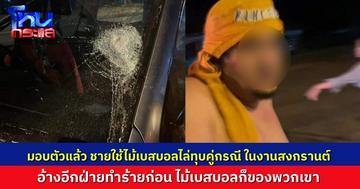 มอบตัวแล้ว! ชายใช้ไม้เบสบอลทุบรถ–ทำร้ายหญิงกลางถนนสงกรานต์เสิงสาง อ้างถูกรุมก่อน ไม้เบสบอลก็ของฝั่งนั้นที่ผมแย่งมาได้