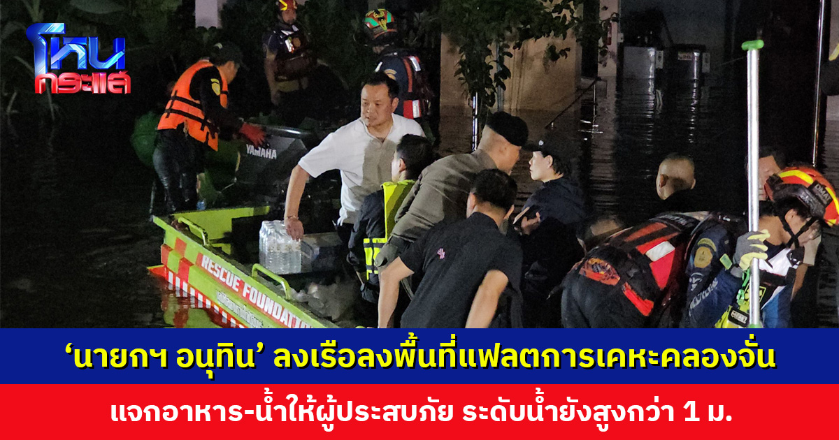 ‘นายกฯ อนุทิน’ ลงเรือลงพื้นที่แฟลตการเคหะคลองจั่น แจกอาหาร-น้ำให้ผู้ประสบภัย