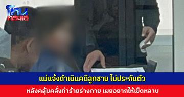 แม่ยืนยันไม่ประกันตัวลูกชาย หลังคลุ้มคลั่งทำร้ายร่างกาย เผยอยากสั่งสอนให้เข็ดหลาบ จะได้ไม่ทำซ้ำอีก