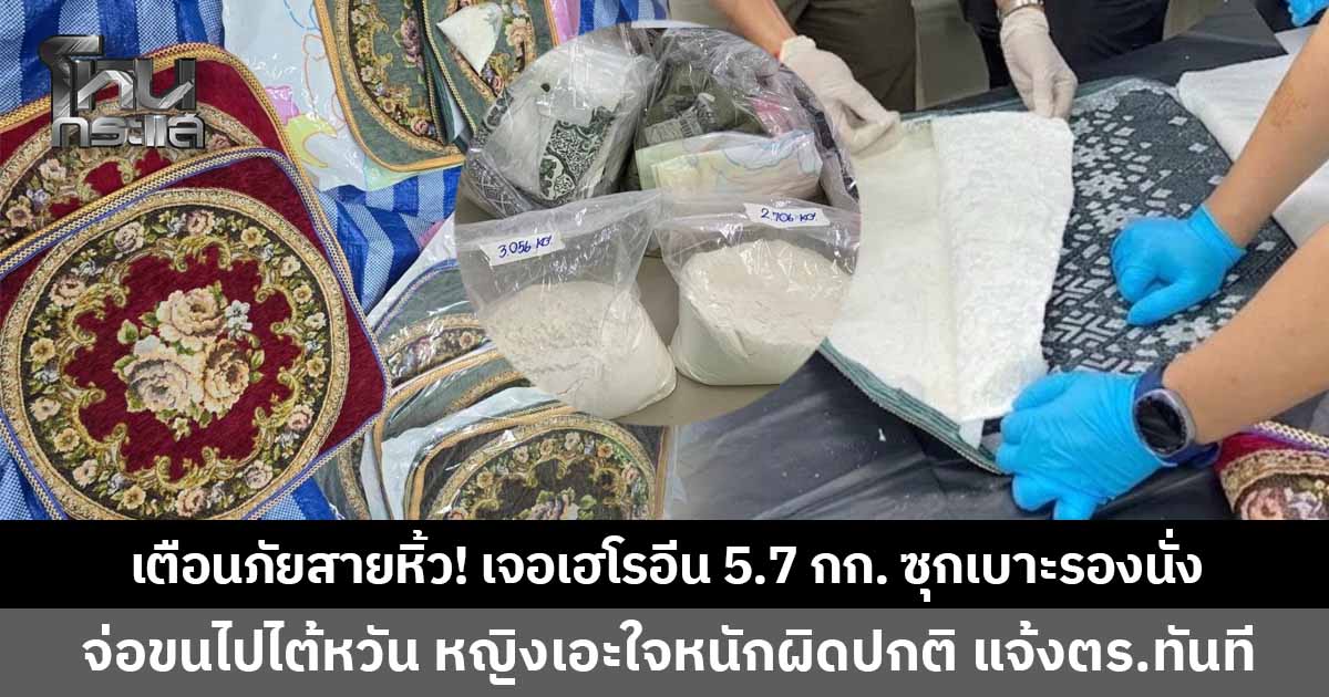 เตือนภัยสายรับหิ้ว! แก๊งค้ายาแสบ ซุกเฮโรอีนกว่า 5.7 กิโลกรัม ไว้ใต้เบาะรองนั่ง ก่อนว่าจ้างหญิงไทยในไต้หวันรับหิ้วของ แต่เจ้าตัวเอะใจ น้ำหนักพัสดุผิดปกติ จึงรีบแจ้งตำรวจสกัดกั้นได้ทัน
