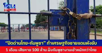 “ปิดด่านไทย-กัมพูชา” ทำเศรษฐกิจชายแดนพังยับ 1 เดือน เสียหาย 100 ล้าน ฝั่งกัมพูชางานเข้าหนักกว่าไทย