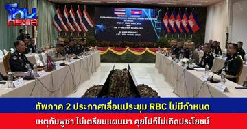 คุยตอนนี้ก็ไม่มีประโยชน์! ประกาศเลื่อนประชุม RBC ไม่มีกำหนด หลังฝ่ายกัมพูชาไม่เตรียมแผนปฏิบัติ เก็บกู้ระเบิด-ลดความขัดแย้ง ที่เป็นรูปธรรมมาเสนอ