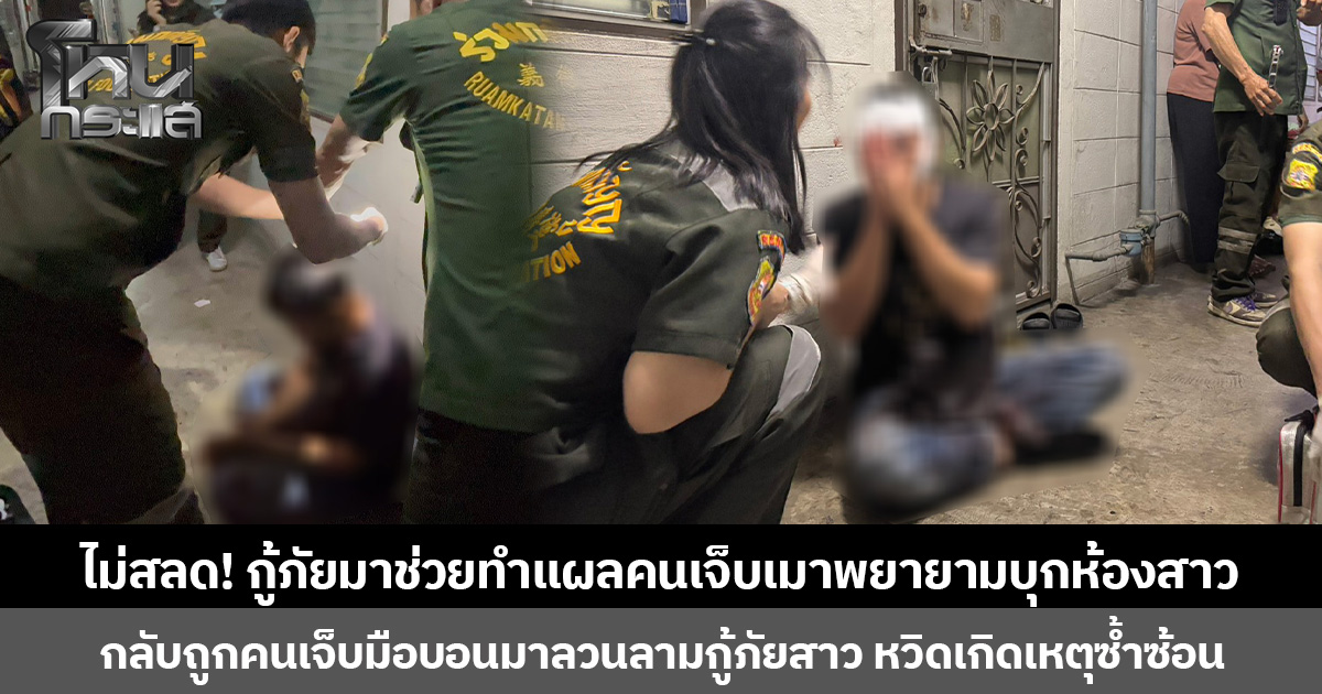 ไม่สลด! กู้ภัยมาช่วยทำแผลคนเจ็บเมาพยายามบุกห้องสาว  กลับถูกคนเจ็บมือบอนมาลวนลามกู้ภัยสาว หวิดเกิดเหตุซ้ำซ้อน