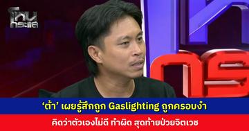 ‘ต้า’ เผยรู้สึกถูก Gaslighting ถูกครอบงำและควบคุมทางความคิด สุดท้ายป่วยจิตเวช