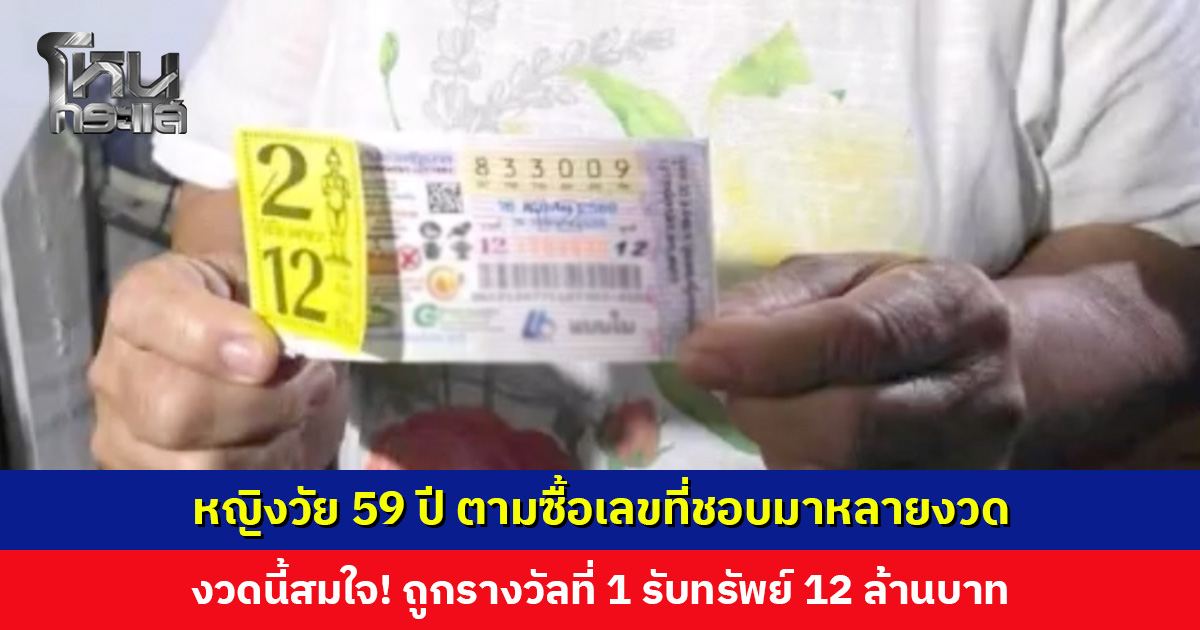 หญิงวัย 59 ปี ตามซื้อเลขที่ชอบมาหลายงวด งวดนี้สมใจ! ถูกรางวัลที่ 1 รับทรัพย์ 12 ล้านบาท