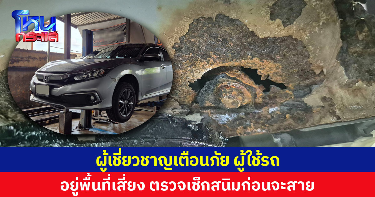 ผู้เชี่ยวชาญเตือนภัย ผู้ใช้รถอยู่พื้นที่เสี่ยง ตรวจเช็กสนิมก่อนจะสาย