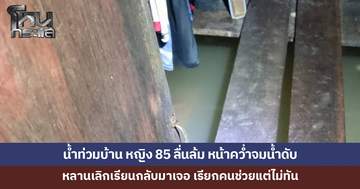 สลด น้ำท่วมบ้าน หญิงวัย 85 ลื่นล้ม หน้าคว่ำจมน้ำดับ