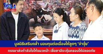 มูลนิธิเสริมกล้า มอบทุนต่อเนื่องให้ลูกๆ ‘จ่าจุ้ย’ จนจบ ป.ตรี ภรรยาขอบคุณทุกหน่วยงานที่ช่วยเหลือ พร้อมส่งกำลังใจให้แนวหน้า