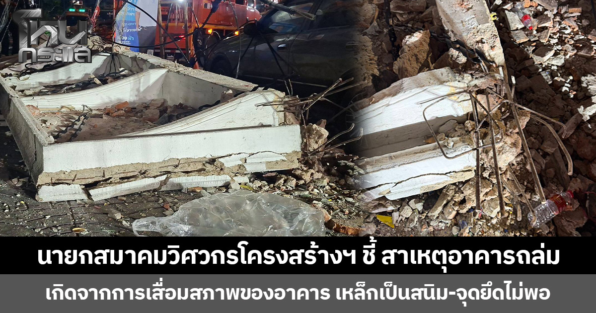 นายกสมาคมวิศวกรโครงสร้างฯ ชี้ สาเหตุอาคารถล่ม เกิดจากการเสื่อมสภาพของอาคาร เหล็กเป็นสนิม-จุดยึดไม่พอ