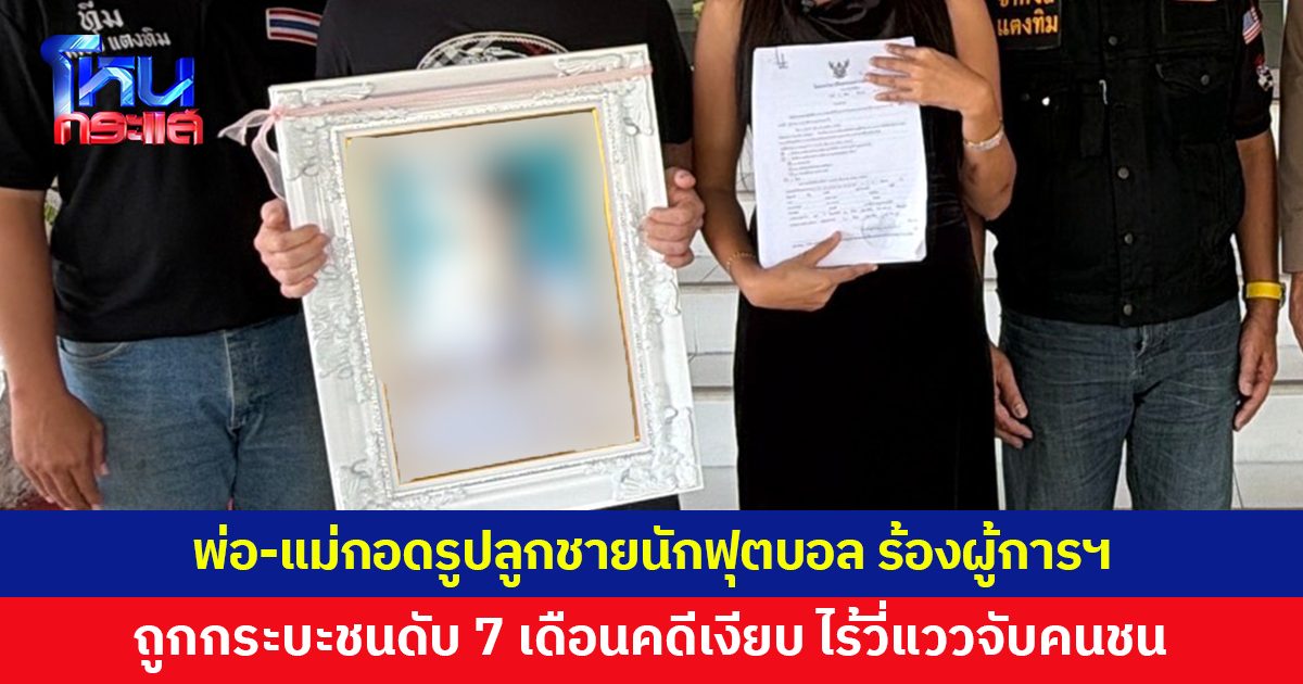 พ่อ-แม่กอดรูปลูกชายนักฟุตบอลทีมดังพัทยา ร้องผู้การฯ หลังถูกกระบะถอยชนดับ 7 เดือนคดีเงียบ
