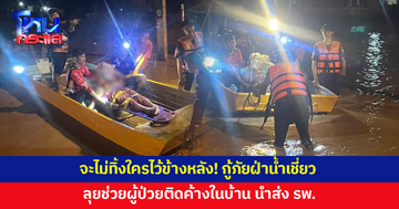 จะไม่ทิ้งใครไว้ข้างหลัง! กู้ภัยฝ่าน้ำเชี่ยว ลุยช่วยผู้ป่วยติดค้างในบ้าน