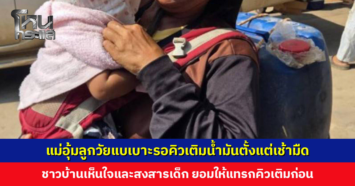 แม่อุ้มลูกวัยแบเบาะรอคิวเติมน้ำมันตั้งแต่เช้ามืด ชาวบ้านเห็นใจยอมให้แทรกคิวเติมก่อน
