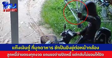 ชาวบ้านร้องถูกแก๊งเงินกู้นอกระบบข่มขู่ ยิงปืนโชว์ต่อหน้ากล้อง ทั้งที่จ่ายตรงทุกงวด แถมขอจ่ายเงินปิดหนี้ทั้งหมด กลับไม่ยอม