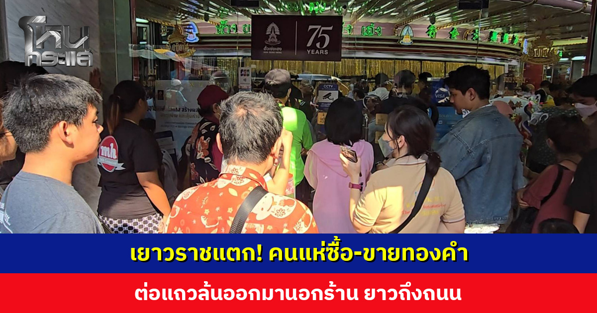 เยาวราชแตก! คนแห่ซื้อ-ขายทองคำ ต่อแถวล้นออกมานอกร้าน
