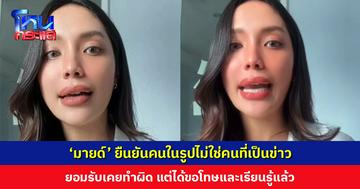 ‘มายด์’ อัดคลิปแจง ยืนยันคนในรูปไม่ใช่คนที่เป็นข่าว ที่ลบเพราะไม่อยากให้ใครมาเป็นประเด็น พ้อโดนตัดสินไปก่อนทุกที