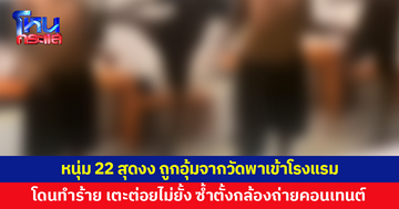 หนุ่ม 22 สุดงง ถูกอุ้มจากวัดอ้างพาไปนั่งเล่น ก่อนพาเข้าโรงแรมรุมทำร้าย เตะต่อยไม่ยั้ง แถมตั้งกล้องถ่ายคอนเทนต์