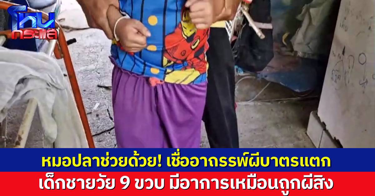 วอนหมอปลาช่วยด้วย ญาติเชื่อเด็กชาย 9 ขวบถูกผีสิงร่าง เพราะอาถรรพ์บาตรแตก กับพระพุทธรูปชำรุด