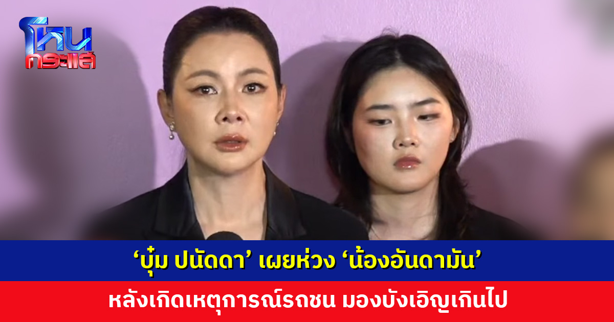 ‘บุ๋ม ปนัดดา’ เขอฝากทุกคนช่วยดูแล ‘น้องอันดามัน’ หลังเกิดเหตุการณ์รถชน มองบังเอิญเกินไป 