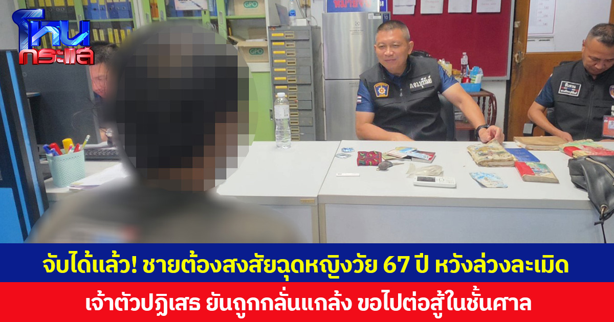 จับได้แล้ว! ชายต้องสงสัยฉุดหญิงวัย 67 ปี หวังล่วงละเมิด เจ้าตัวปฏิเสธ ยันถูกกลั่นแกล้ง ขอไปต่อสู้ในชั้นศาล