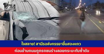ใจสลาย! สามีรอส่งภรรยาขึ้นสองแถวไปทำงาน ก่อนเดินข้ามถนนถูกรถตู้พุ่งชน ร่างลอยตกพื้นกระบะทับซ้ำดับ