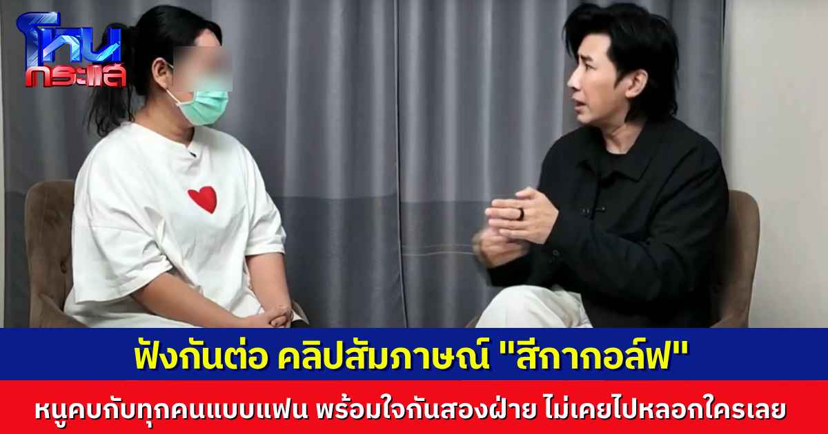 มหากาพย์ “สีกากอล์ฟ” ฟังกันต่อ ไทม์ไลน์คบพระ ยืนยันไม่ใช่การวางแผน คบกับทุกคนแบบแฟน ยินยอมพร้อมใจสองฝ่าย หนูไม่เคยเข้าไปทำบุญเลย นัดเจอกันอย่างเดียวจริงๆ